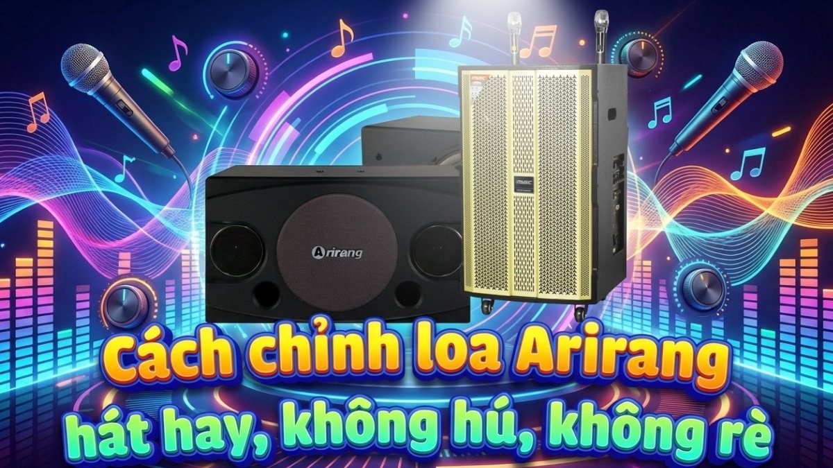 Cách chỉnh loa Arirang hát hay, không hú, không rè